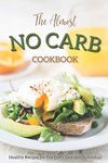 The Almost No Carb Cookbook: Healthy Recipes for The Diet Conscious Individual - Lose Weight the Healthy Way!