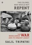 The Colonel Who Would Not Repent: The Bangladesh War and its Unquiet Legacy