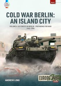 Cold War Berlin: An Island City Volume 4: Us Forces in Berlin - Preparing for War, 1945-1994