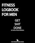 Fitness Logbook For Men Get Shit Done: 100 Days for The Best Version of Yourself and Healthy Living, Fitness Log Book For Men, Daily Fitness Planner For Men, Daily Fitness Journal For Men, Workout Planner For Men, Set Goal &Track Progress, for Strength...