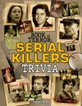 Book of Terror - Serial Killer Trivia: A Collection of Mind-blowing Facts and Quiz about the Most Famous Serial Killers in the World for Adults and Seniors