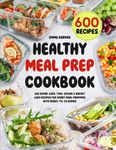 Healthy Meal Prep Cookbook: 600 Super-Easy, Time-Saving & Weight Loss Recipes For Smart Meal Preppers With Ready-To-Go Dishes (Low Carb, Vegetarian, Vegan, Plant Based, and More)