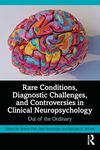 Rare Conditions, Diagnostic Challenges, and Controversies in Clinical Neuropsychology: Out of the Ordinary