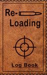 Reloading Log Book: Handloading Ammunition Journal For Reloaders to Develop Repeatable Quality Cartridge and Shell Builds.