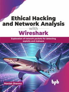 Ethical Hacking and Network Analysis with Wireshark: Exploration of network packets for detecting exploits and malware (English Edition)