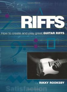 Riffs: How to Create and Play Great Guitar Riffs