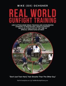 Real World Gunfight Training: Use Cutting-Edge Brain Training and Accelerated Learning to Master Real World Gunfight Skills in a Fraction of the Time as Special Operations or SWAT