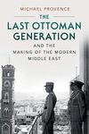 The Last Ottoman Generation and the Making of the Modern Middle East