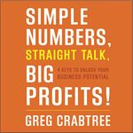 Simple Numbers, Straight Talk, Big Profits!: 4 Keys to Unlock Your Business Potential