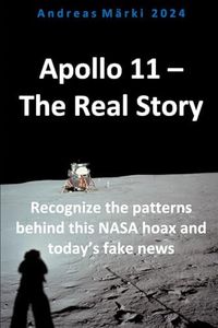 Apollo 11 - The Real Story: Recognize the patterns behind this NASA hoax and today’s fake news