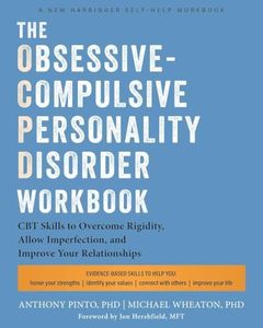 The Obsessive-Compulsive Personality Disorder Workbook: CBT Skills to Overcome Rigidity, Allow Imperfection, and Improve Your Relationships