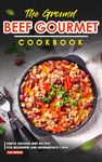 The Ground Beef Gourmet Cookbook: Simple Ground Beef Recipes for Beginners and Intermediate Chefs