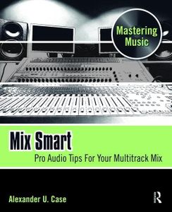 Mix Smart: Pro Audio Tips For Your Multitrack Mix