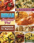 Indian Instant Pot Cookbook For Beginners: 500 Affordable, Quick & Easy Indian Recipes for Your Instant Pot