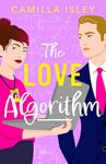 The Love Algorithm: A hilarious workplace romantic comedy from Camilla Isley for 2024 (True Love Book 3)