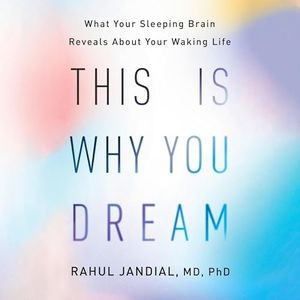 This Is Why You Dream: What Your Sleeping Brain Reveals About Your Waking Life