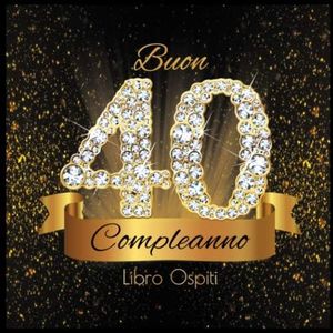 Buon 40 Compleanno Libro Ospiti: 40 Anni I Congratulazioni e Pensieri Felici I Decorazioni Compleanno Nero e Oro Diamante I Copertina nera morbida I Idea regalo di compleanno per uomini e donne
