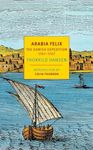 Arabia Felix: The Danish Expedition of 1761-1767 (NYRB Classics)