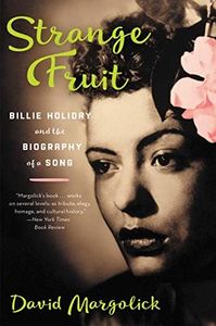 Strange Fruit: Billie Holiday and the Biography of a Song – The Essential History of Jazz, Lynching, and Civil Rights in America