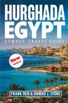 Hurghada Egypt Utmost Travel Guide: Explore Egypt's Culture, Adventure and Relaxation for an Extraordinary Vacation