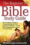 The Bible: The Beginner's Bible Study Guide: The Complete Guide to Understanding the Old and New Testament. Learn the Fundamental Lessons of Jesus ... Man Woman New Age) (THE BIBLE FOR EVERYONE)