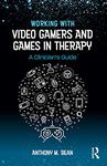 Working with Video Gamers and Games in Therapy: A Clinician's Guide