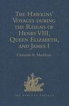 The Hawkins' Voyages during the Reigns of Henry VIII, Queen Elizabeth, and James I (Hakluyt Society, First Series)