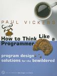 How to Think Like a Programmer: Program Design Solutions For The Bewildered