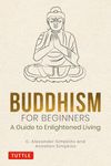 Buddhism for Beginners: A Guide to Enlightened Living