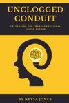 UnClogged Conduit, Unleashing the Transformational Power Within: Stress Management Mindfulness, Crafting your Purpose, Building Confidence & Self- ... , Anxiety & Phobias (The Trifecta Collection)