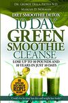 Diet Smoothie Detox, 10 Day Green Smoothie Cleanse: Lose up to 10 pounds and 10 years in just 10 days. Could this be your last diet and weight loss book?