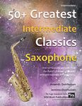 50+ Greatest Intermediate Classics for Saxophone: instantly recognisable tunes by the world's greatest composers arranged for the intermediate saxophone player