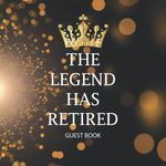 The Legend Has Retired Guest Book: Guest Book for Retirement Party, message book,Write best wishes, Autographed Pictures from Friends, Family and Colleagues - 120 Pages - 8.5''x8.5''