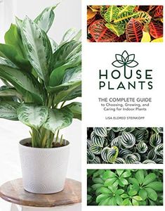 Houseplants: The Complete Guide to Choosing, Growing, and Caring for Indoor Plants