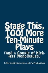Stage This, TOO! More Ten-Minute Plays: (and a Couple of Kick-Ass Monologues)