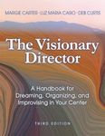 The Visionary Director: A Handbook for Dreaming, Organizing,and Improvising in Your Center