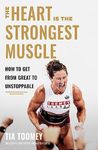 The Heart is the Strongest Muscle: How to Get from Great to Unstoppable