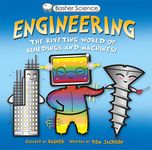 Basher Science: Engineering: Machines and Buildings