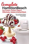 Our Complete Hamilton Beach® Ice Cream, Frozen Yogurt, Milkshake, Gelato & Sorbet Book: Over 100 Delicious Recipes for Your 4 Quart Automatic Dessert Maker (Ice Cream Desserts Book 1)