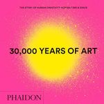 30,000 Years of Art: The Story of Human Creativity across Time and Space