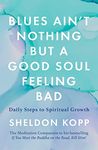 Blues Ain't Nothing But a Good Soul Feeling Bad: Daily Steps to Spiritual Growth