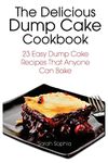 The Delicious Dump Cake Cookbook: 23 Easy Dump Cakes Recipes That Anyone Can Bake (The Essential Kitchen Series)