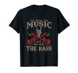 You Hear The Music But You Feel The Bass Bass Guitar T-Shirt