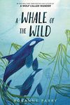 A Whale of the Wild: A Thrilling Tale of An Orca’s Journey Across the Oceana Stand-Alone Companion to the New York Times Bestselling A Wolf Called Wander (A Voice of the Wilderness Novel Book 2)