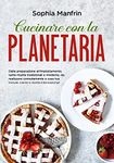 Cucinare con la planetaria: Dalla preparazione all'impiattamento, tante ricette tradizionali e moderne, da realizzare comodamente a casa tua. Include creme e ricette internazionali (Italian Edition)