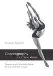 Choreography - craft and vision: Developing and Structuring Dance for Solo, Duet and Groups