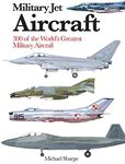 Military Jet Aircraft: 300 of the World's Greatest Military Jet Aircraft