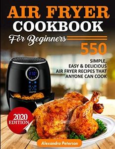 AIR FRYER COOKBOOK FOR BEGINNERS: 550 simple, Easy & Delicious Air Fryer Recipes That Anyone Can Cook 2020 Edition