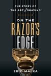 On the Razor's Edge: The Story of The Art of Shaving