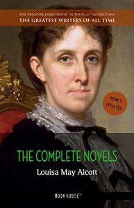 Louisa May Alcott: The Complete Novels (The Greatest Writers of All Time Book 24)